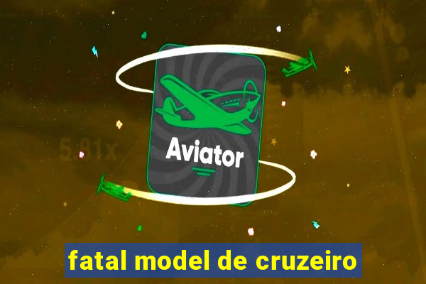 fatal model de cruzeiro